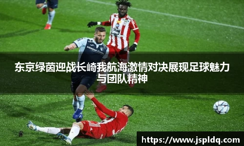 东京绿茵迎战长崎我航海激情对决展现足球魅力与团队精神