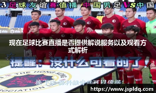 现在足球比赛直播是否提供解说服务以及观看方式解析